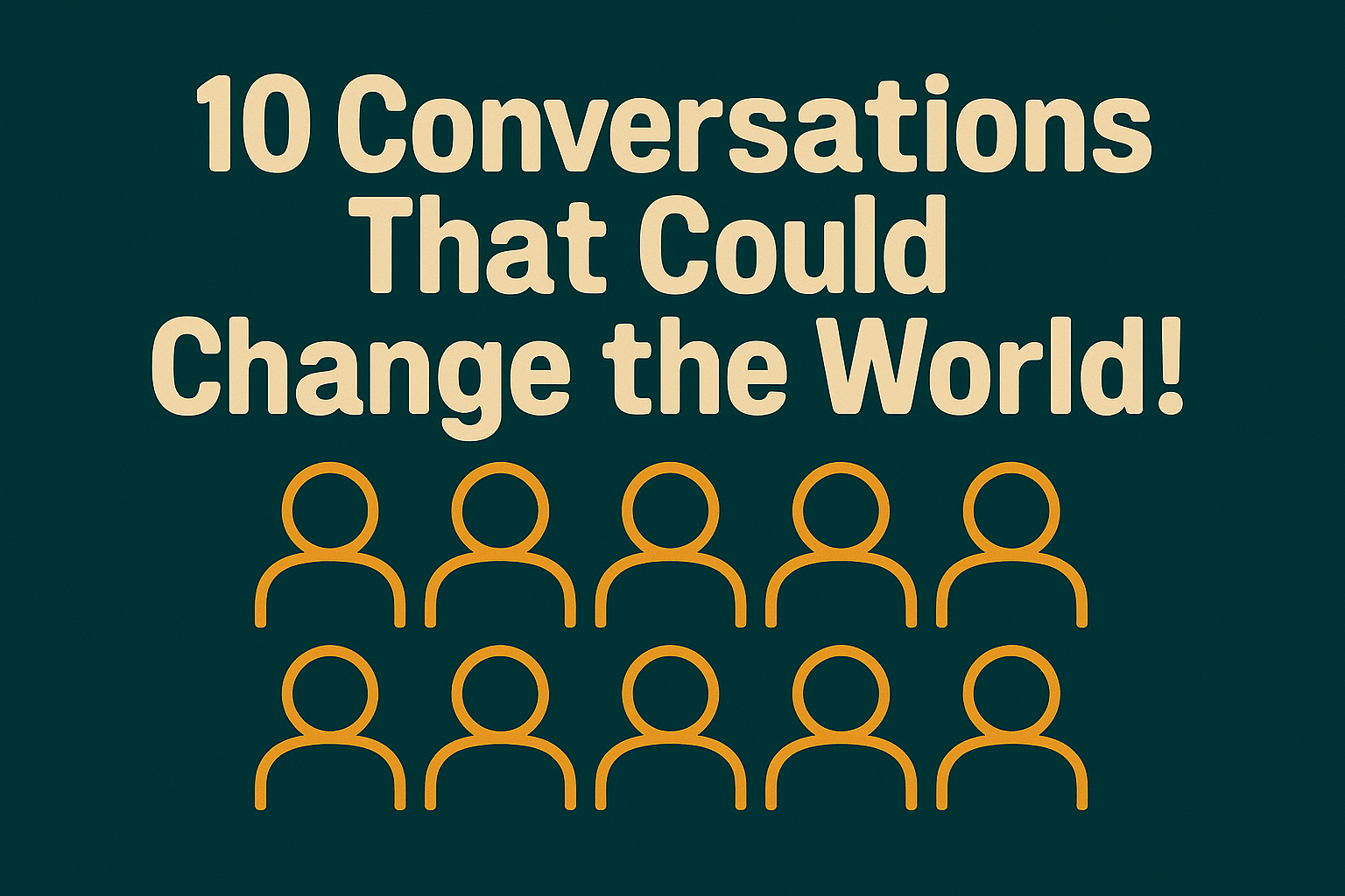 10 Conversations that Could Change the World!