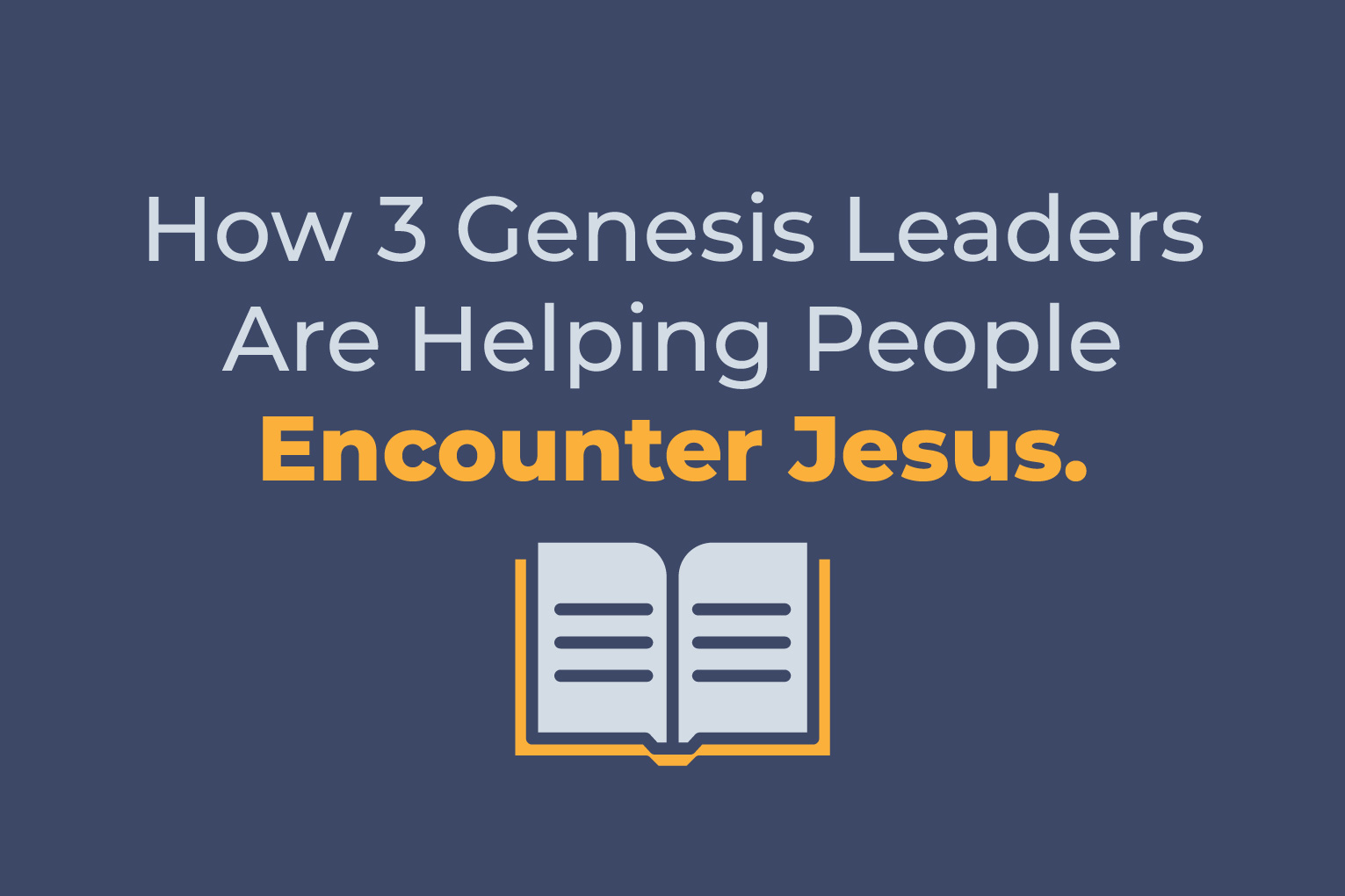 How 3 Genesis Leaders Are Helping People Encounter Jesus
