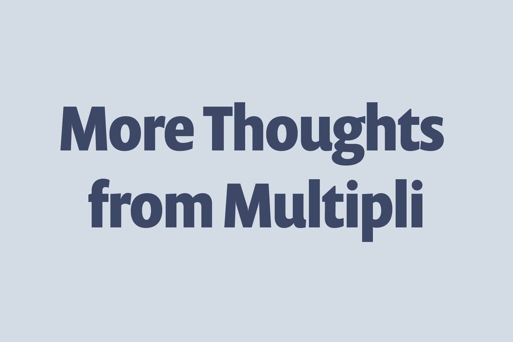 more thoughts from multipli